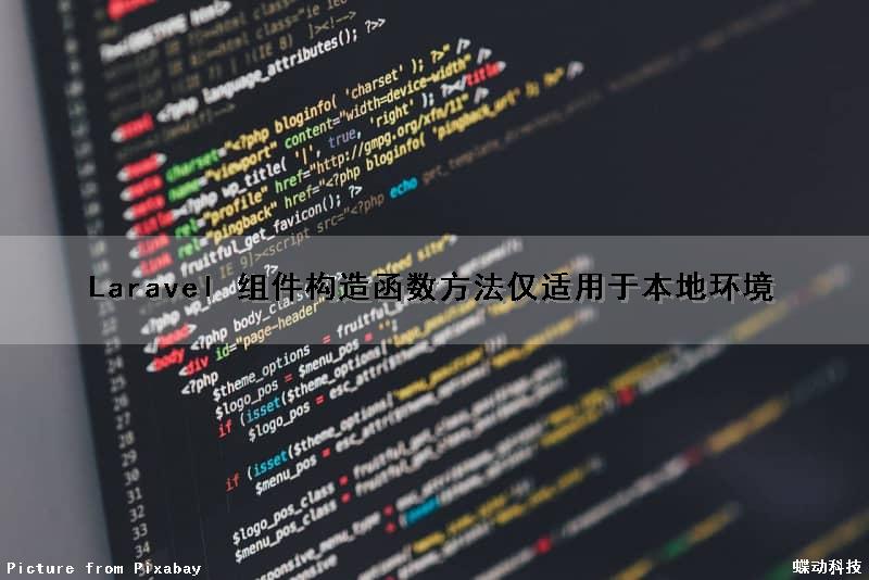 Laravel 组件构造函数方法仅适用于本地环境（laravel组件有哪些）
