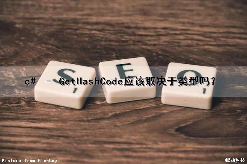 c# – GetHashCode应该取决于类型吗？