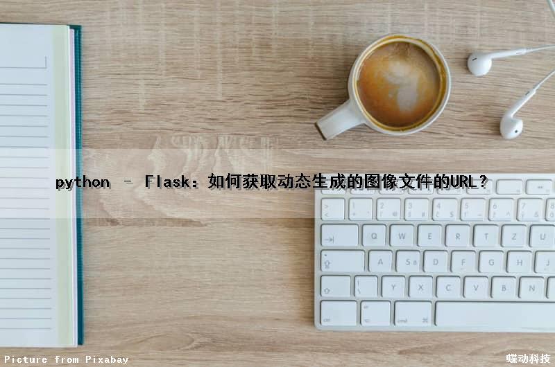 python – Flask：如何获取动态生成的图像文件的URL？