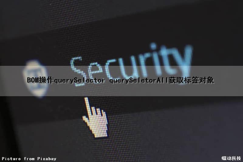 BOM操作querySelector querySeletorAll获取标签对象