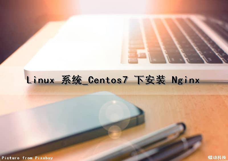 Linux 系统_Centos7 下安装 Nginx（linux nginx安装及配置教程）