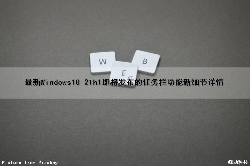 最新Windows10 21h1即将发布的任务栏功能新细节详情（win1021h1任务栏bug）