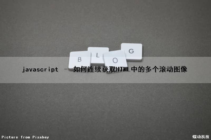 javascript – 如何连续获取HTML中的多个滚动图像（html获取滚动条位置）