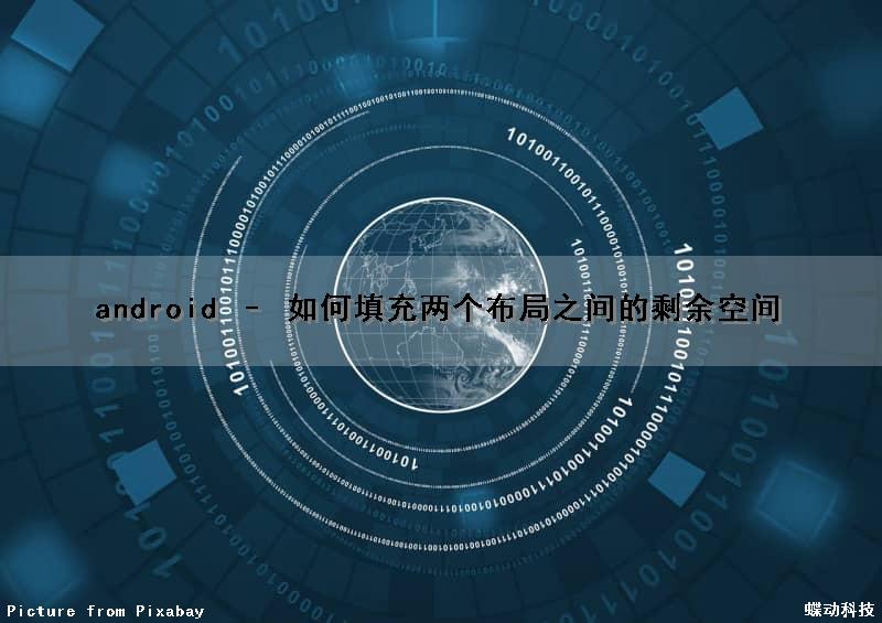 android – 如何填充两个布局之间的剩余空间