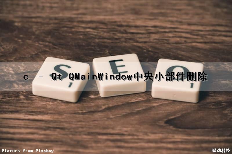 c – Qt QMainWindow中央小部件删除