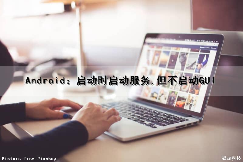 Android：启动时启动服务,但不启动GUI