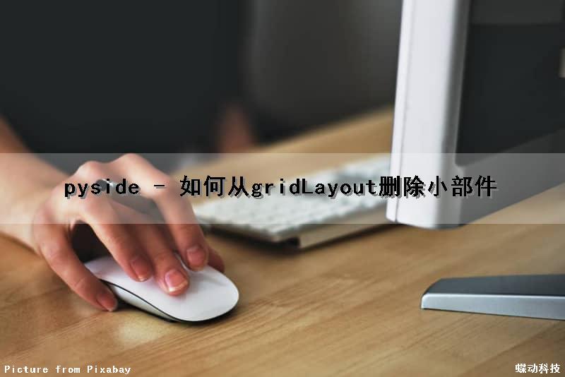 pyside - 如何从gridLayout删除小部件（gridview删除）
