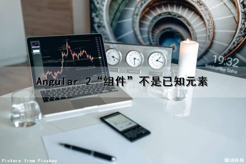 Angular 2“组件”不是已知元素
