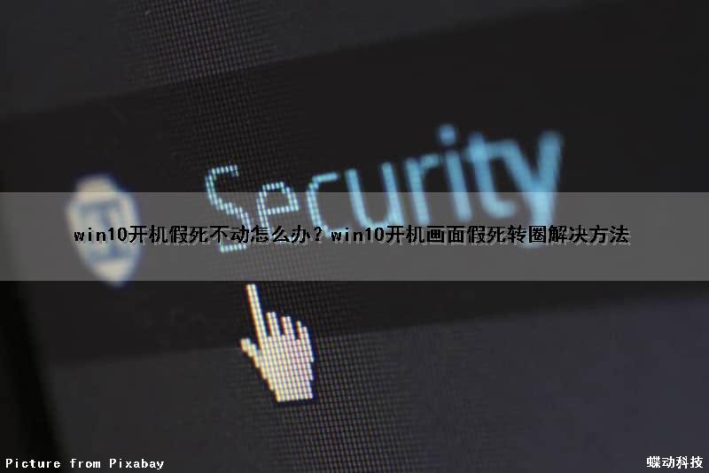 win10开机假死不动怎么办？win10开机画面假死转圈解决方法