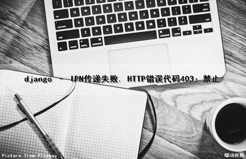 django – IPN传递失败. HTTP错误代码403：禁止