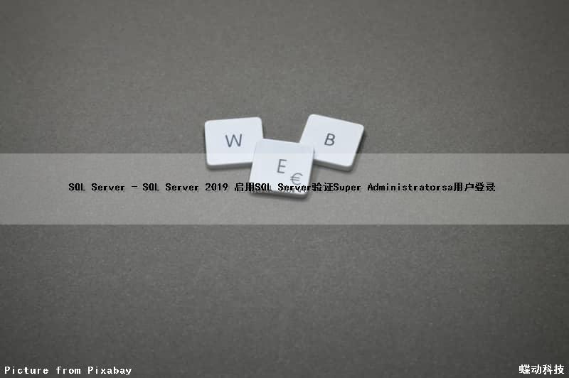 SQL Server - SQL Server 2019 启用SQL Server验证Super Administrator(sa)用户登录