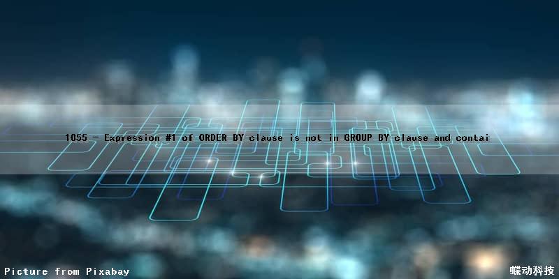 1055 - Expression #1 of ORDER BY clause is not in GROUP BY clause and contai