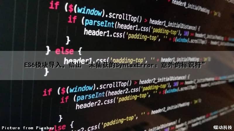 ES6模块导入，给出“未捕获的SyntaxError：意外的标识符”