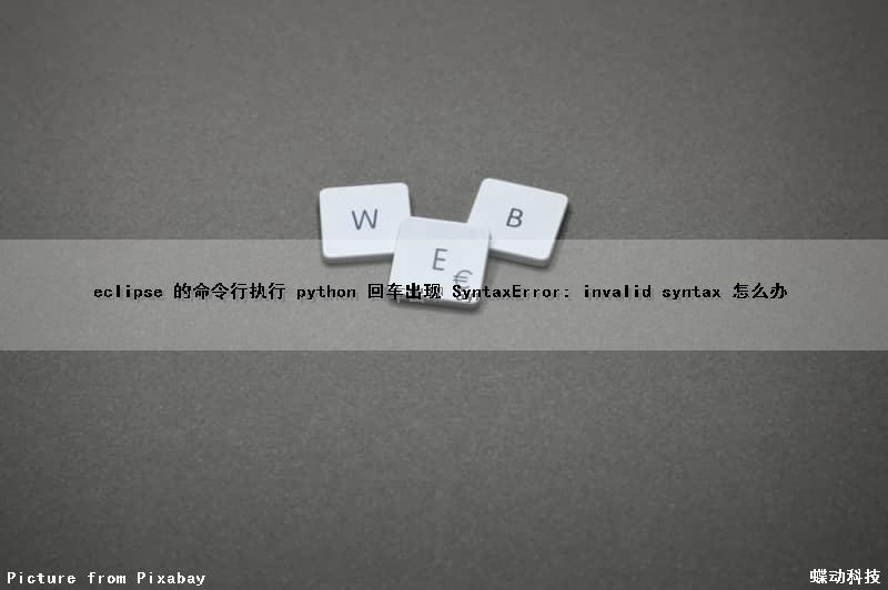 eclipse 的命令行执行 python 回车出现 SyntaxError: invalid syntax 怎么办
