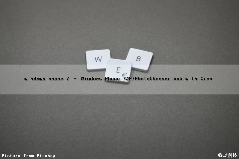 windows phone 7 – Windows Phone 7(WP7)PhotoChooserTask with Crop