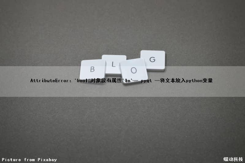 AttributeError：'bool'对象没有属性'le'— pyqt —将文本放入python变量