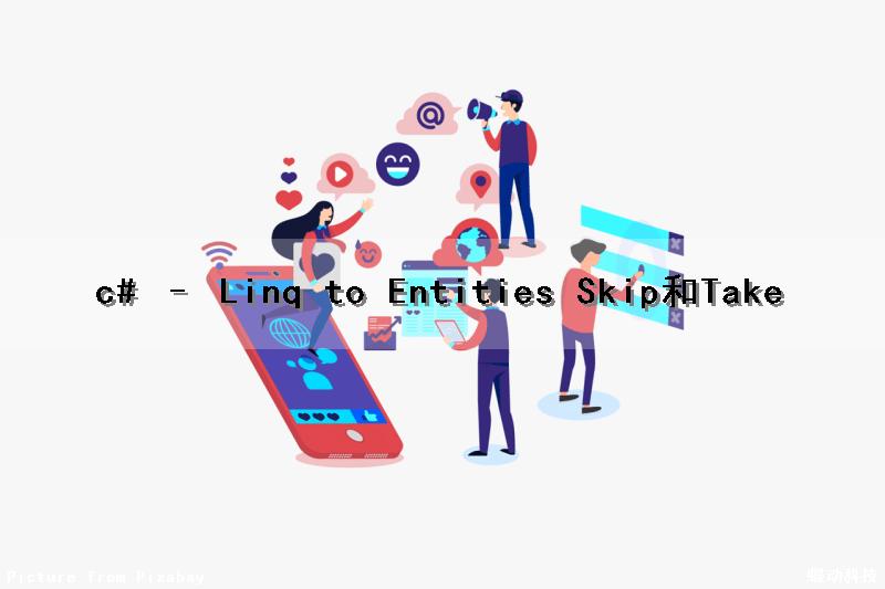 c# – Linq to Entities Skip()和Take()