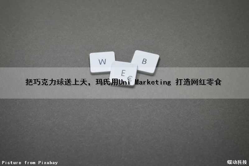 把巧克力球送上天，玛氏用Uni Marketing 打造网红零食