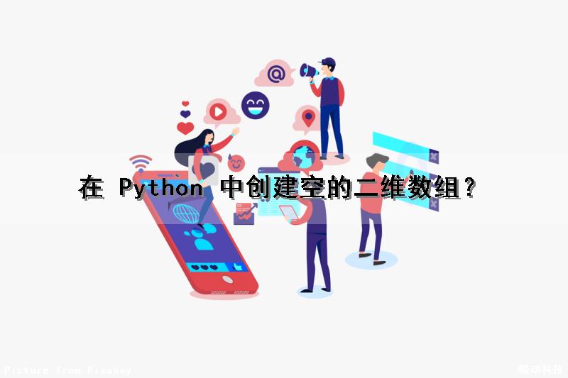 在 Python 中创建空的二维数组？（python创建一个空的二维数组）