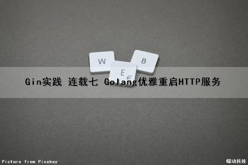 Gin实践 连载七 Golang优雅重启HTTP服务（golang 重启自己）