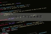 3000块左右的笔记本推荐（3000块左右的笔记本推荐知乎）