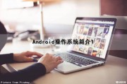 Android操作系统简介（1）（android操作系统简介）