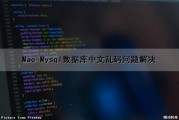 Mac Mysql数据库中文乱码问题解决（mysql数据库中文乱码怎么解决）