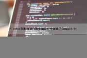Firefox在即将进行的重新设计中放弃了Compact UI（firefox已停止工作,出现了一个）